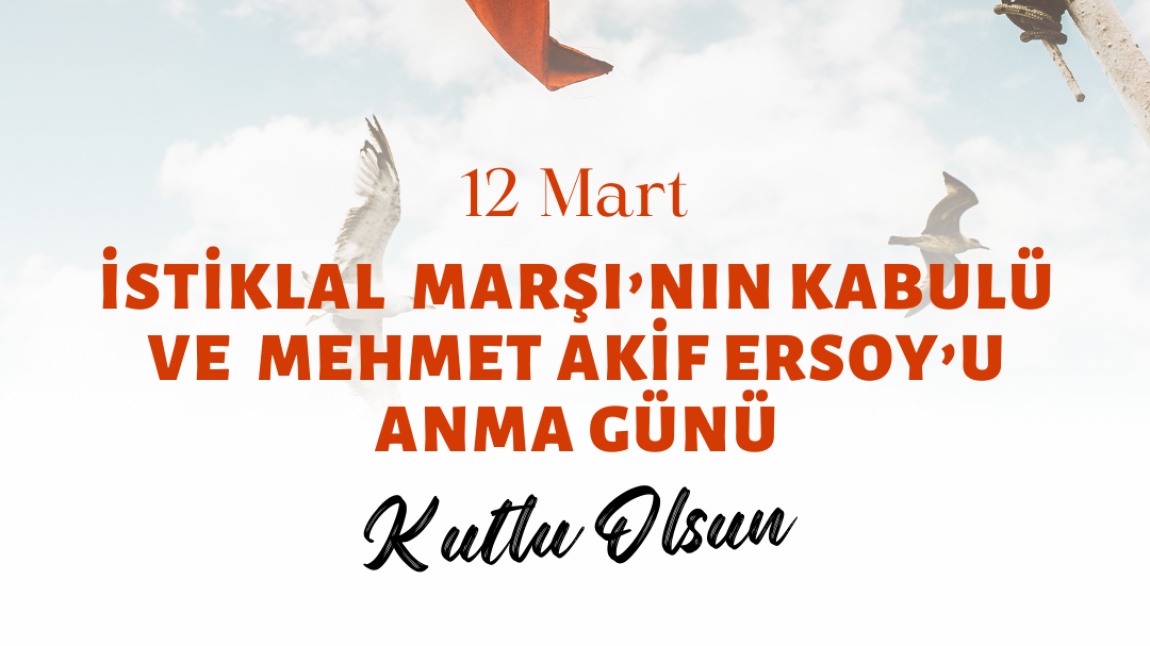 12 MART İSTİKLAL MARŞI'NIN KABULÜ VE M.AKİF ERSOY'U ANMA GÜNÜ